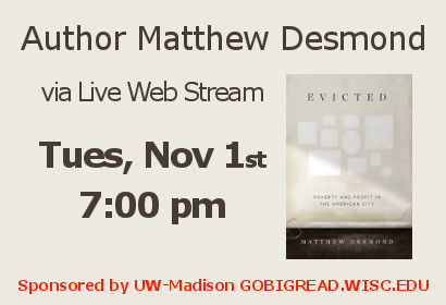 Author Matthew Desmond via Live Web Stream Tuesday November 1st at 7:00 pm sponsored by UW Madison go big read dot wisc dot edu
