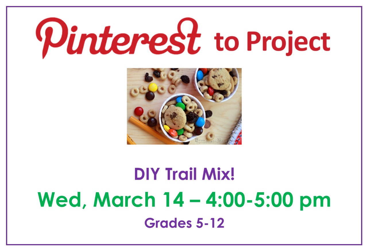 Pinterest to Project DIY Trail Mix  Wed March 14, 4: - 5:00 pm Ages 10+