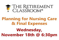 The retirement classroom Planning for Nursing Care and Final Expenses Wednesday November 18th at 6:30pm