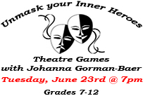 Unmask your inner heroes theatre games with Johanna Gorman-Baer Tuesday June 23rd at 7pm Grades 7-12