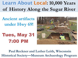 Learn About Local: 10,000 Years of History Along the Sugar River Ancient artifacts under highway 69 Tuesday May 3rd at 7:00 PM