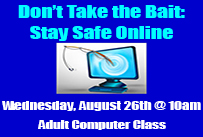 Don't take the bait Stay safe online Wednesday August 26th at 10am adult computer class