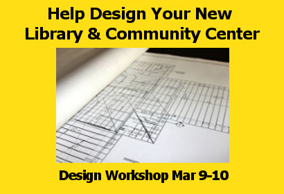 Help Design Your New Library & Community Center - Design Workshop March 9-10