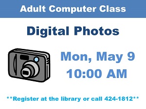 Adult Computer Class Digital Photos Monday May 9th at 10:00 AM Register at the Library or call 424-1812