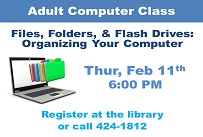 Adult computer class Files, Folders, and Flashdrives: Organizing your computer Thursday February 11th at 6:00 PM Registration is required