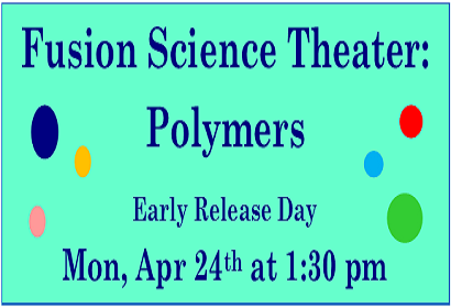 Fusion Science Theater: Polymers. Early Release Day Monday April 24th at 1:30 pm