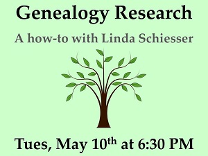 Genealogy Research a how-to with Linda Schiesser Tuesday May 10th at 6:30 PM