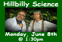 Hillbilly Science Monday June 8th at 1:30pm
