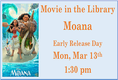 Movie in the Library: Moana. Early Release Day, Monday March 13th at 1:30pm