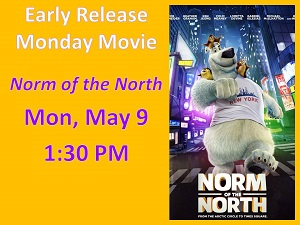 Early Release Monday Movie Norm of the North Monday May 9th at 1:30 PM