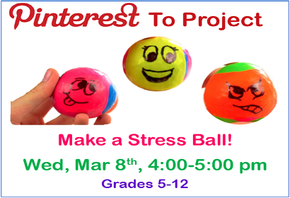 Pinterest to Project: Make a Stress Ball Wednesday March 8th from 4:00-5:00 pm Grades 5-12