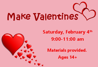Make Valentines Saturday February 4th from 9:00-11:00 am Materials Provided Ages 14 and up
