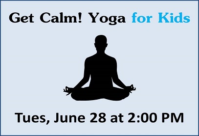 Get Calm! Yoga for Kids Tuesday June 28th at 2:00 PM