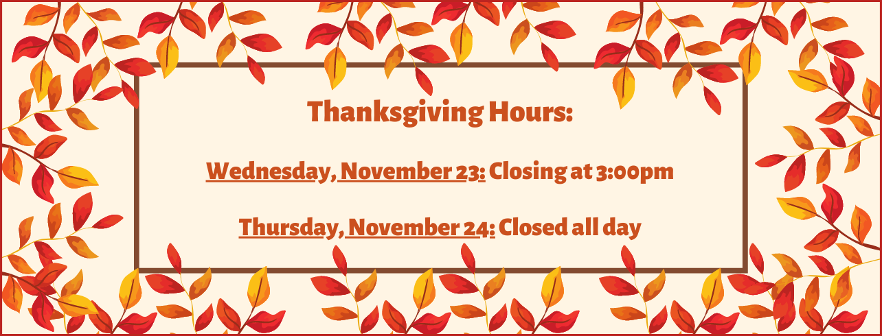 The Library will close early on Wednesday, November 23 at 3:00pm and be closed all day on Thursday, November 24