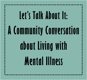 Let's Talk About it: Community Conversation about Living with Mental Illness