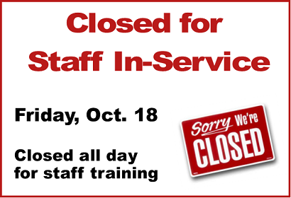 Closed for Staff In-Service on Friday October 18 all day.