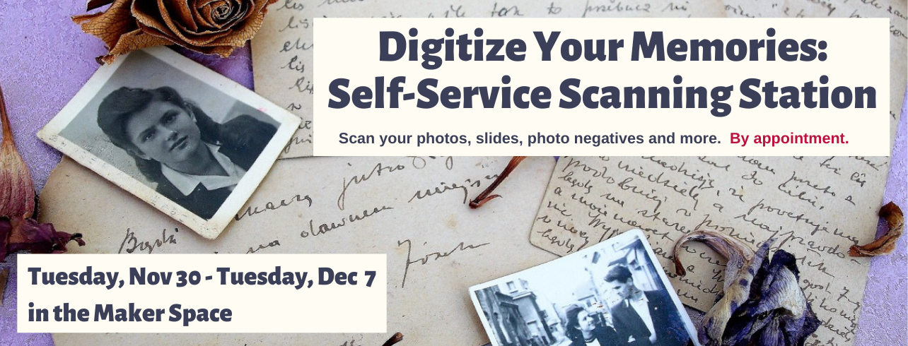 Digitize Your Memories in Library Makerspace, Tuesday, November 30 - Tuesday, December 7, 2021.  Sign up for a timeslot