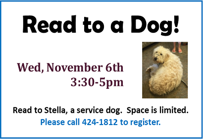 Read to a Dog Wednesday, November 6, 2019 from 3:30 - 5:00 pm.  Call 424-1812 to sign up