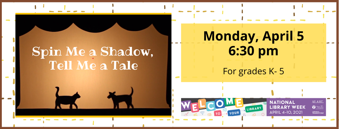 Spin Me a Shadow, Tell Me a Tale, via Zoom Monday, April 5 at 6:30. For National Library Week