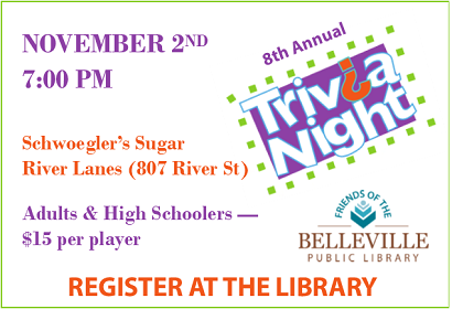 8th Annual Friends of the Belleville Public Library Trivia Night Fundraiser, Friday, November 2 at 7:00 pm, Schwoegler's Suger River Lanes, Belleville.  Please register at the library to play.
