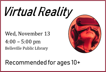 Virtual Reality, Wednesday, November 13 frp, 4:00- 5:00 pm.  Recommended for ages 10+.